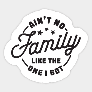 aint no family like the one i got Sticker